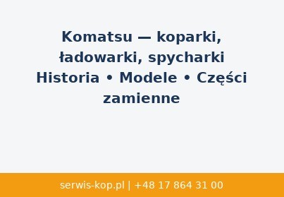 Komatsu — koparki, minikoparki, spycharki: historia, serie, popularne modele, części